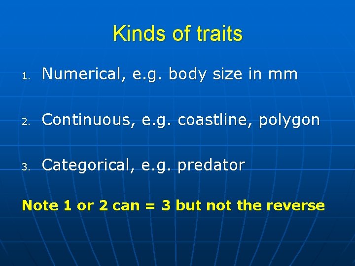 Kinds of traits 1. Numerical, e. g. body size in mm 2. Continuous, e.