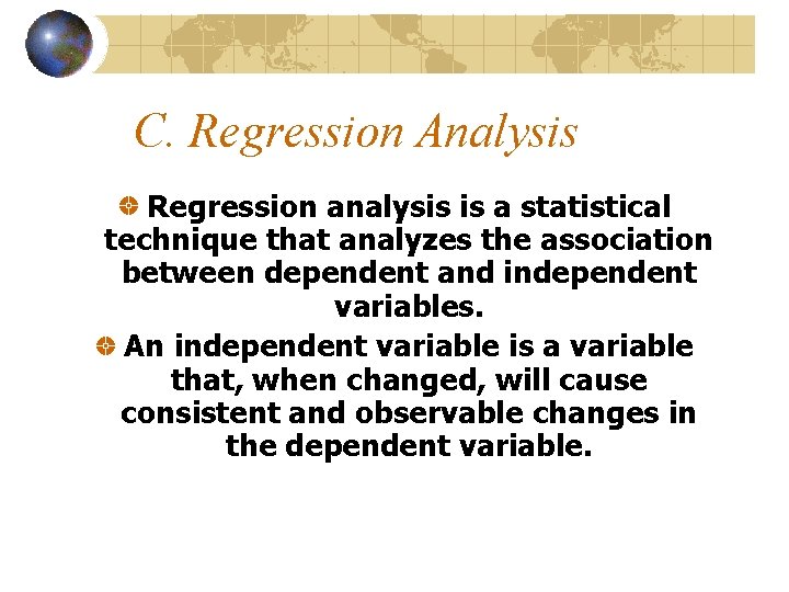 C. Regression Analysis Regression analysis is a statistical technique that analyzes the association between