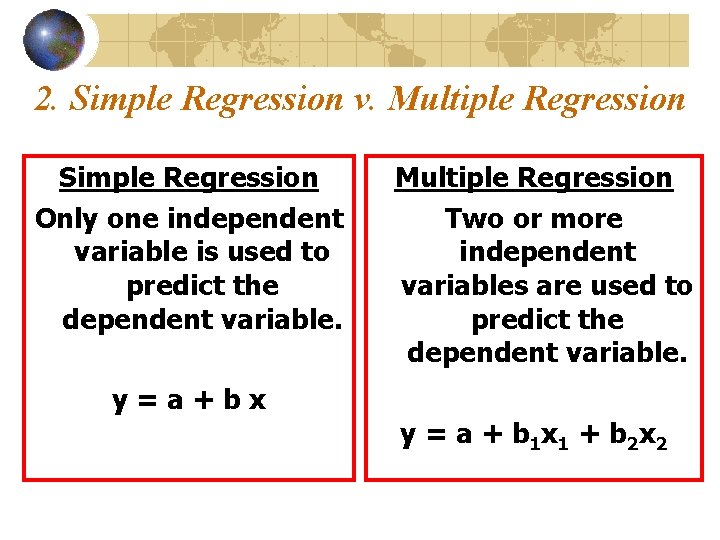 2. Simple Regression v. Multiple Regression Simple Regression Only one independent variable is used