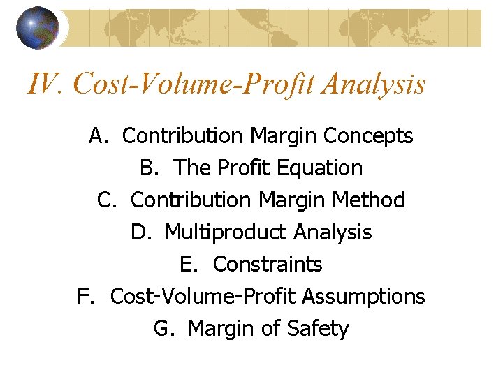 IV. Cost-Volume-Profit Analysis A. Contribution Margin Concepts B. The Profit Equation C. Contribution Margin