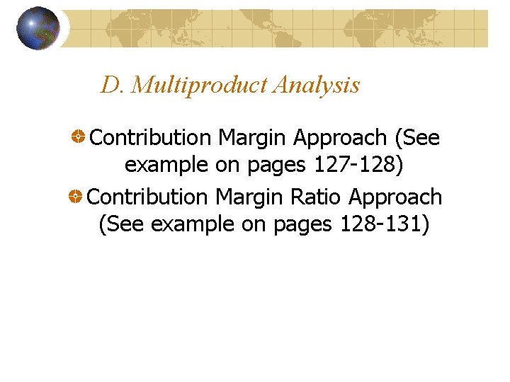 D. Multiproduct Analysis Contribution Margin Approach (See example on pages 127 -128) Contribution Margin