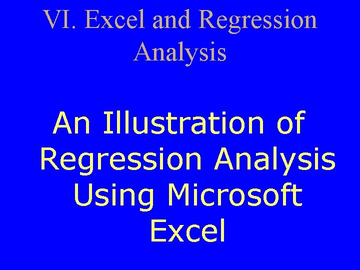 VI. Excel and Regression Analysis An Illustration of Regression Analysis Using Microsoft Excel 
