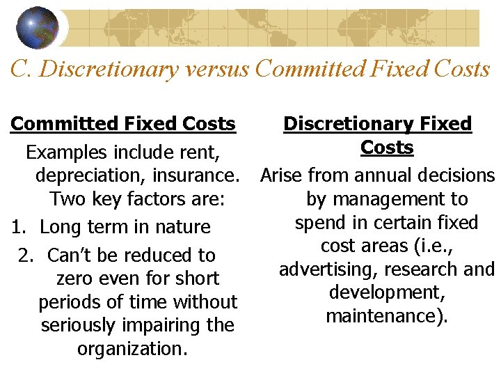 C. Discretionary versus Committed Fixed Costs Examples include rent, depreciation, insurance. Two key factors