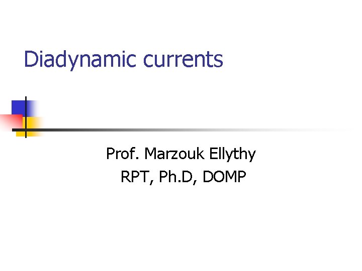 Diadynamic currents Prof. Marzouk Ellythy RPT, Ph. D, DOMP 