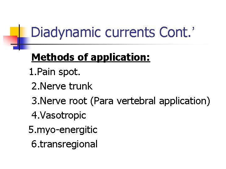 Diadynamic currents Cont. ’ Methods of application: 1. Pain spot. 2. Nerve trunk 3.