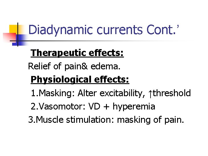 Diadynamic currents Cont. ’ Therapeutic effects: Relief of pain& edema. Physiological effects: 1. Masking: