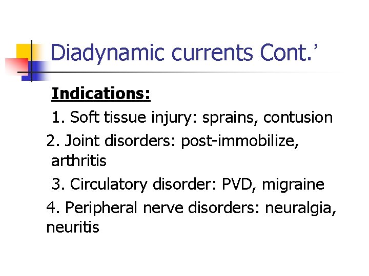 Diadynamic currents Cont. ’ Indications: 1. Soft tissue injury: sprains, contusion 2. Joint disorders:
