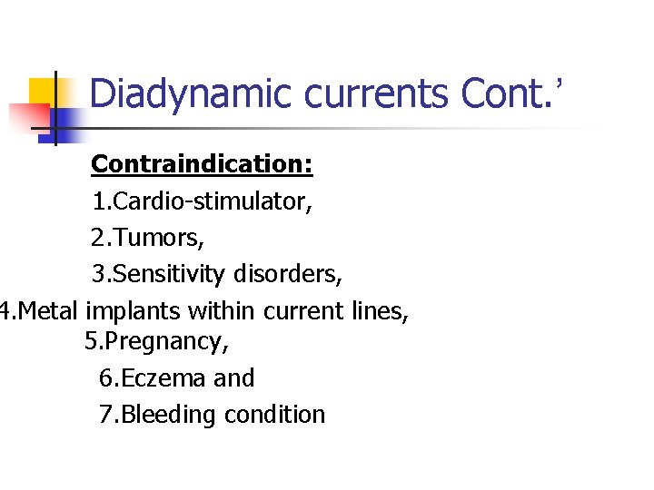 Diadynamic currents Cont. ’ Contraindication: 1. Cardio-stimulator, 2. Tumors, 3. Sensitivity disorders, 4. Metal