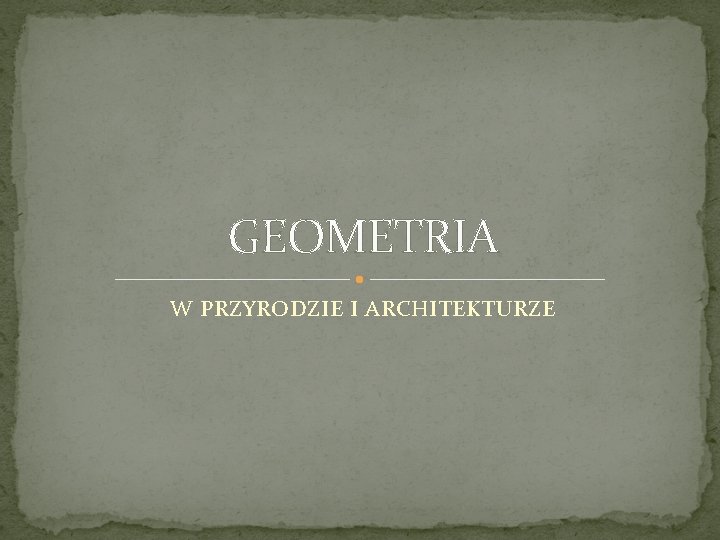 GEOMETRIA W PRZYRODZIE I ARCHITEKTURZE 