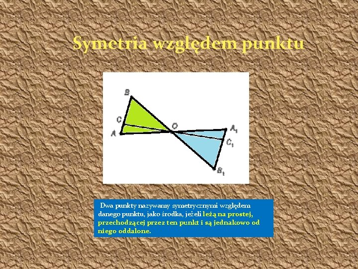 Symetria względem punktu Dwa punkty nazywamy symetrycznymi względem danego punktu, jako środka, jeżeli leżą