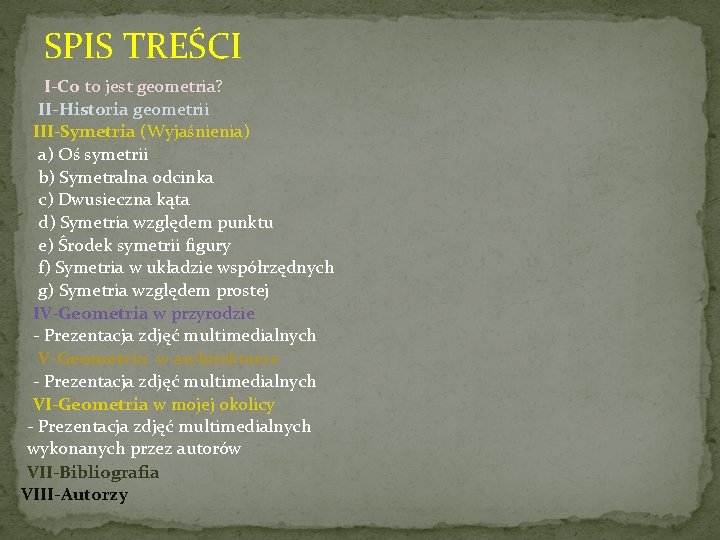 SPIS TREŚCI I-Co to jest geometria? II-Historia geometrii III-Symetria (Wyjaśnienia) a) Oś symetrii b)