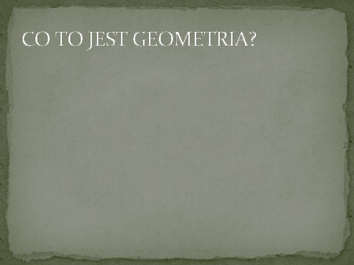 CO TO JEST GEOMETRIA? 