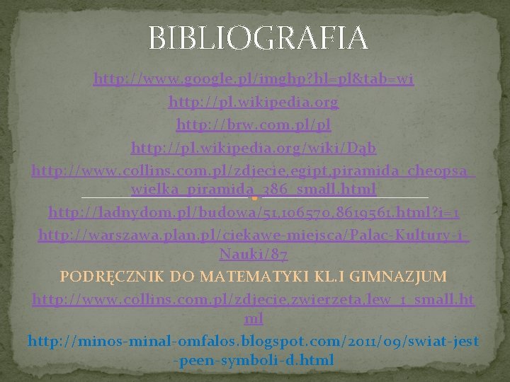 BIBLIOGRAFIA http: //www. google. pl/imghp? hl=pl&tab=wi http: //pl. wikipedia. org http: //brw. com. pl/pl