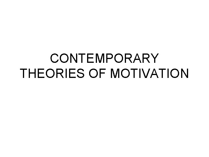 CONTEMPORARY THEORIES OF MOTIVATION 