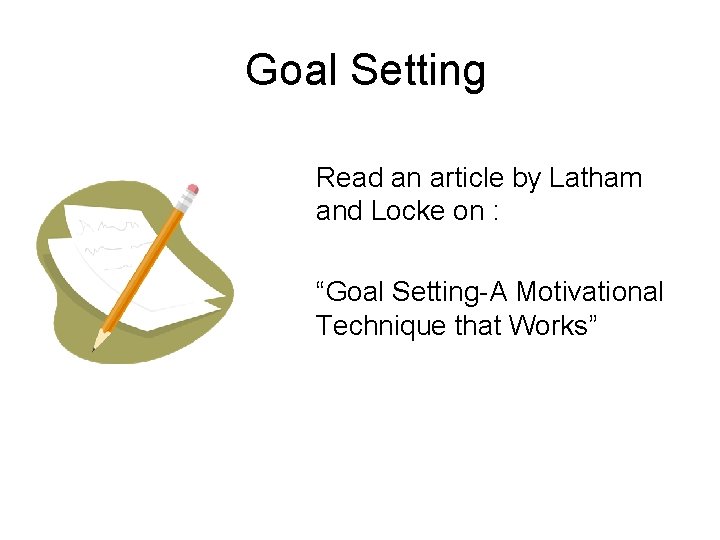 Goal Setting Read an article by Latham and Locke on : “Goal Setting-A Motivational