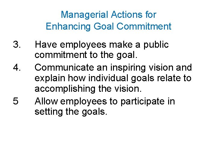 Managerial Actions for Enhancing Goal Commitment 3. 4. 5 Have employees make a public