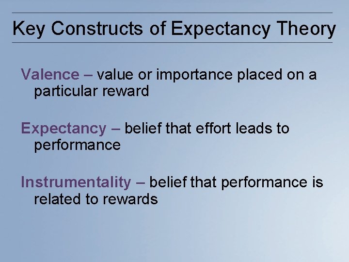 Key Constructs of Expectancy Theory Valence – value or importance placed on a particular