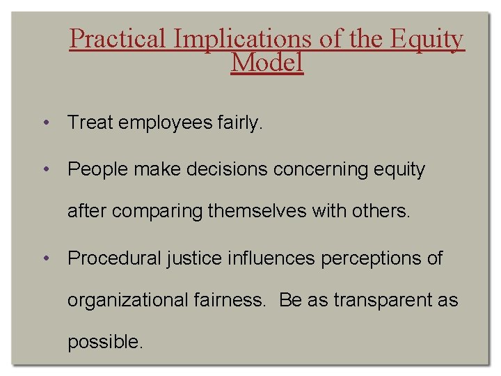 Practical Implications of the Equity Model • Treat employees fairly. • People make decisions