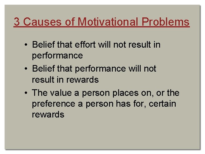 3 Causes of Motivational Problems • Belief that effort will not result in performance