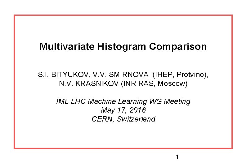 Multivariate Histogram Comparison S. I. BITYUKOV, V. V. SMIRNOVA (IHEP, Protvino), N. V. KRASNIKOV