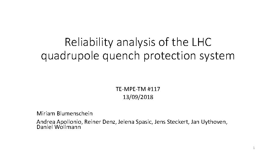 Reliability analysis of the LHC quadrupole quench protection system TE-MPE-TM #117 13/09/2018 Miriam Blumenschein