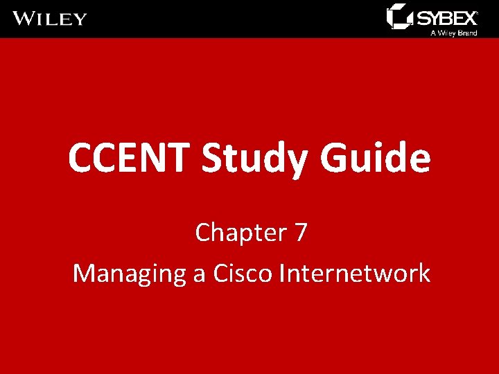 CCENT Study Guide Chapter 7 Managing a Cisco Internetwork CCENT Study Guide Chapter 7 Managing a Cisco Internetwork