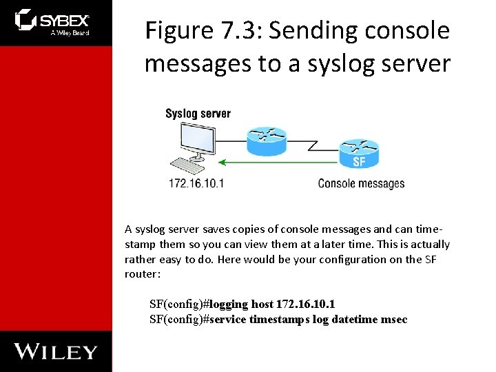 Figure 7. 3: Sending console messages to a syslog server A syslog server saves Figure 7. 3: Sending console messages to a syslog server A syslog server saves
