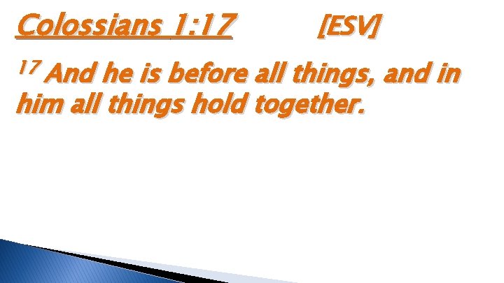 Colossians 1: 17 17 And [ESV] he is before all things, and in him
