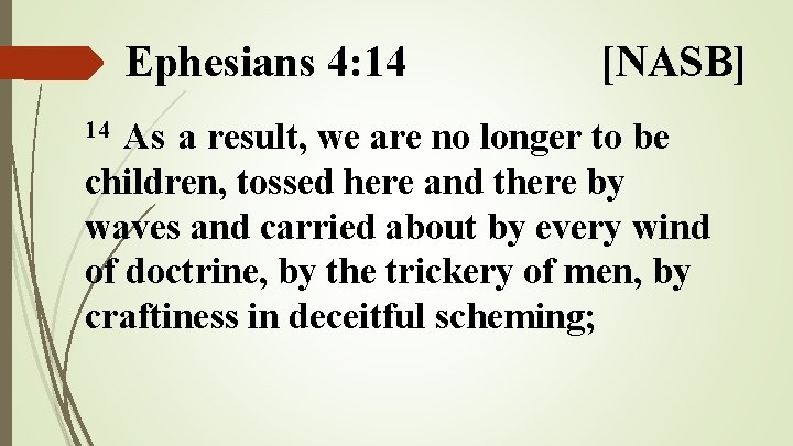 Ephesians 4: 14 [NASB] As a result, we are no longer to be children,