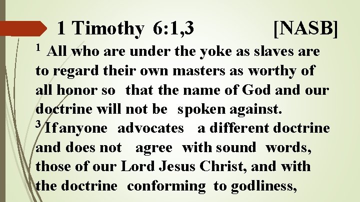1 Timothy 6: 1, 3 1 [NASB] All who are under the yoke as