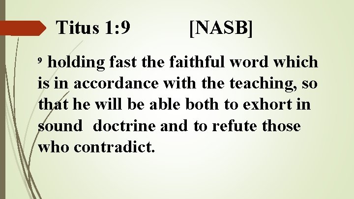 Titus 1: 9 [NASB] holding fast the faithful word which is in accordance with