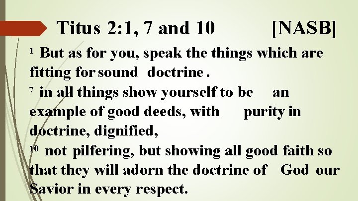 Titus 2: 1, 7 and 10 [NASB] But as for you, speak the things