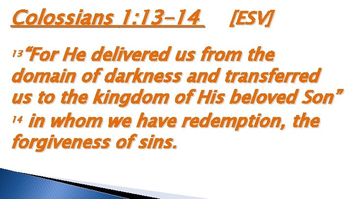 Colossians 1: 13 -14 [ESV] “For He delivered us from the domain of darkness