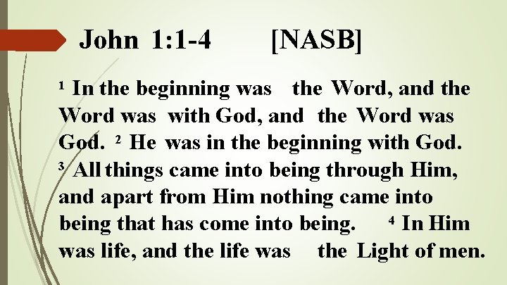 John 1: 1 -4 [NASB] In the beginning was the Word, and the Word