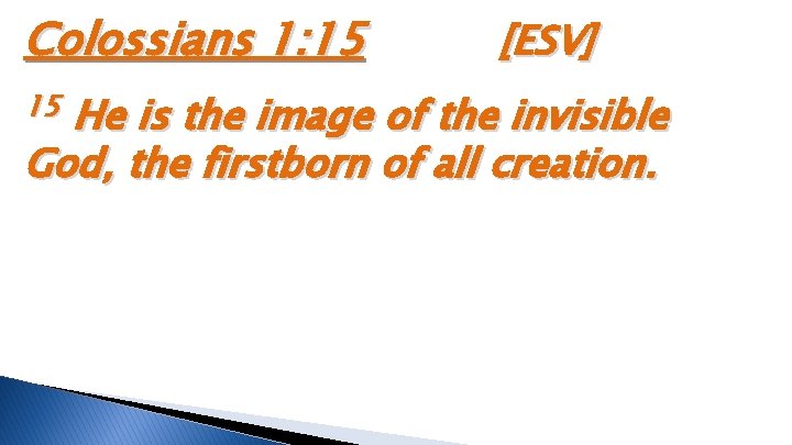 Colossians 1: 15 15 [ESV] He is the image of the invisible God, the