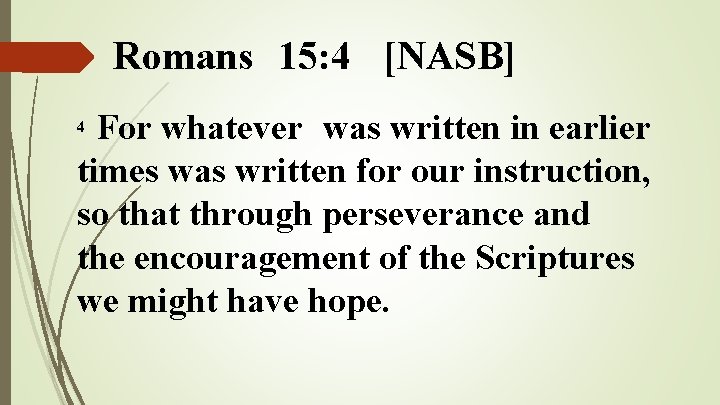 Romans 15: 4 [NASB] For whatever was written in earlier times was written for