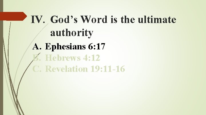 IV. God’s Word is the ultimate authority A. Ephesians 6: 17 B. Hebrews 4: IV. God’s Word is the ultimate authority A. Ephesians 6: 17 B. Hebrews 4:
