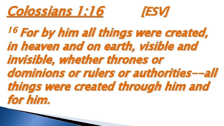 Colossians 1: 16 16 For [ESV] by him all things were created, in heaven