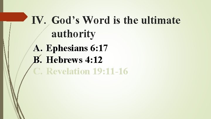 IV. God’s Word is the ultimate authority A. Ephesians 6: 17 B. Hebrews 4: IV. God’s Word is the ultimate authority A. Ephesians 6: 17 B. Hebrews 4: