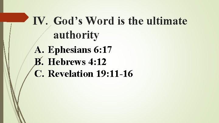 IV. God’s Word is the ultimate authority A. Ephesians 6: 17 B. Hebrews 4: IV. God’s Word is the ultimate authority A. Ephesians 6: 17 B. Hebrews 4: