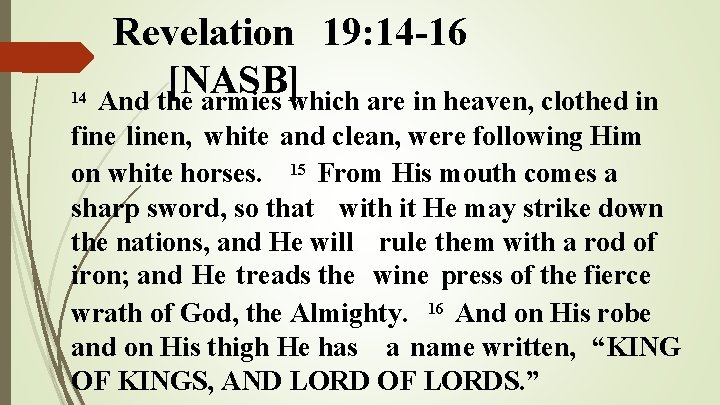14 Revelation 19: 14 -16 [NASB] And the armies which are in heaven, clothed