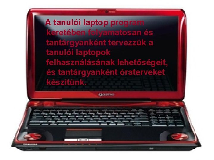 A tanulói laptop program keretében folyamatosan és tantárgyanként tervezzük a tanulói laptopok felhasználásának lehetőségeit,
