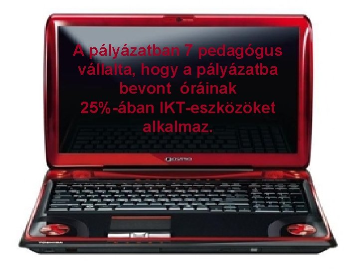 A pályázatban 7 pedagógus vállalta, hogy a pályázatba bevont óráinak 25%-ában IKT-eszközöket alkalmaz. 
