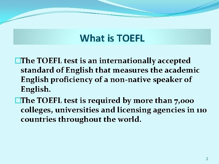 What is TOEFL �The TOEFL test is an internationally accepted standard of English that