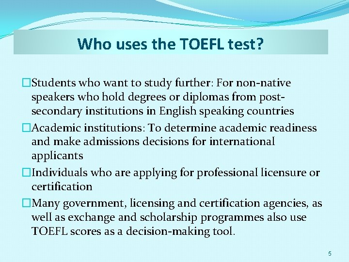 Who uses the TOEFL test? �Students who want to study further: For non-native speakers