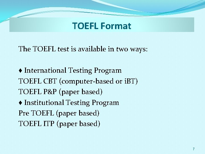 TOEFL Format The TOEFL test is available in two ways: ♦ International Testing Program