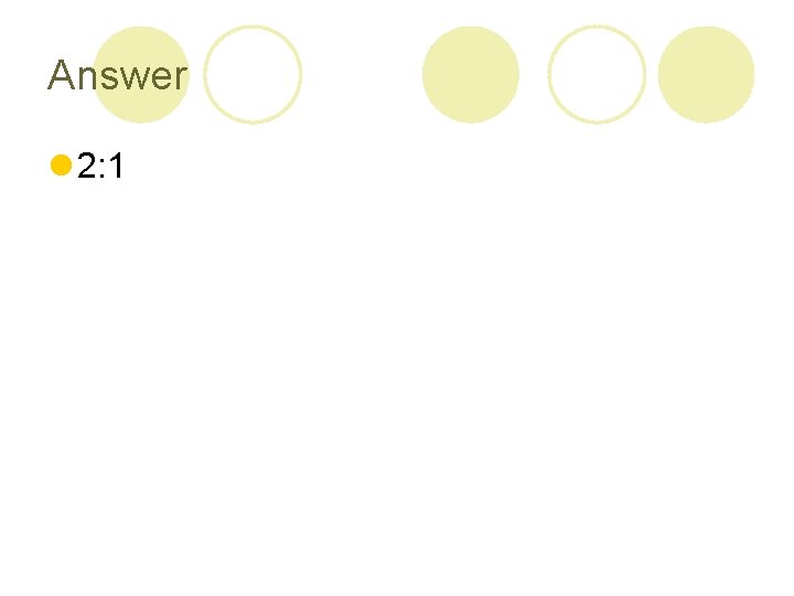 Answer l 2: 1 Answer l 2: 1