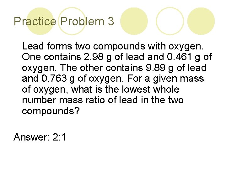 Practice Problem 3 Lead forms two compounds with oxygen. One contains 2. 98 g Practice Problem 3 Lead forms two compounds with oxygen. One contains 2. 98 g