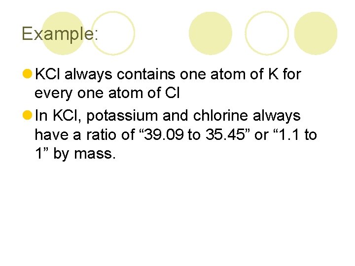 Example: l KCl always contains one atom of K for every one atom of Example: l KCl always contains one atom of K for every one atom of