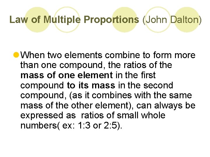 Law of Multiple Proportions (John Dalton) l When two elements combine to form more Law of Multiple Proportions (John Dalton) l When two elements combine to form more